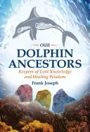 Strămoșii noștri delfini: Păstrătorii cunoștințelor pierdute și ai înțelepciunii vindecătoare - Our Dolphin Ancestors: Keepers of Lost Knowledge and Healing Wisdom
