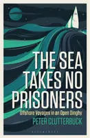 The Sea Takes No Prisoners: Offshore Voyages in an Open Dinghy