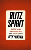 Blitz Spirit - Vocile Marii Britanii care a trecut prin criză, 1939-1945 - Blitz Spirit - Voices of Britain Living Through Crisis, 1939-1945