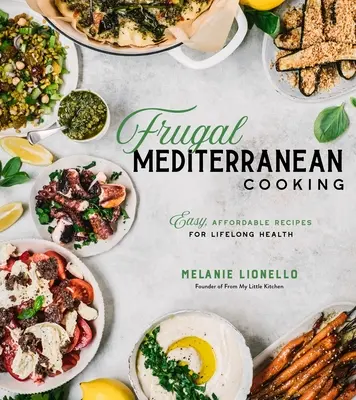 Gătit mediteranean frugal: Rețete ușoare și accesibile pentru o sănătate pe tot parcursul vieții - Frugal Mediterranean Cooking: Easy, Affordable Recipes for Lifelong Health