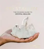 Crystallize: Ghidul modern pentru vindecarea cu cristale - Crystallize: The Modern Guide to Crystal Healing