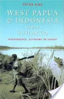 Papua de Vest și Indonezia de la Suharto: independență, autonomie sau haos? - West Papua and Indonesia Since Suharto: Independence, Autonomy or Chaos?