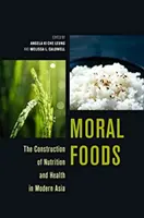 Moral Foods: Construcția nutriției și a sănătății în Asia modernă - Moral Foods: The Construction of Nutrition and Health in Modern Asia