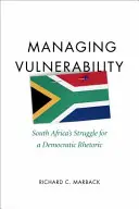 Gestionarea vulnerabilității: Lupta Africii de Sud pentru o retorică democratică - Managing Vulnerability: South Africa's Struggle for a Democratic Rhetoric