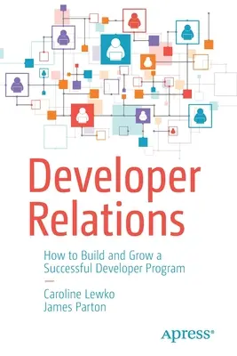 Relații cu dezvoltatorii: Cum să construiți și să dezvoltați un program de succes pentru dezvoltatori - Developer Relations: How to Build and Grow a Successful Developer Program
