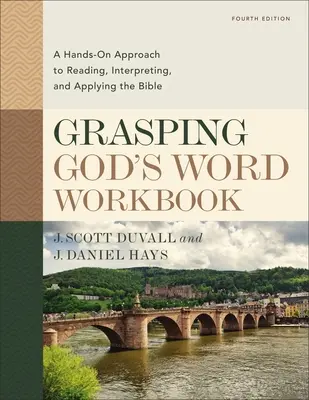 Caietul de lucru „Înțelegerea Cuvântului lui Dumnezeu”, ediția a patra: O abordare practică a citirii, interpretării și aplicării Bibliei - Grasping God's Word Workbook, Fourth Edition: A Hands-On Approach to Reading, Interpreting, and Applying the Bible