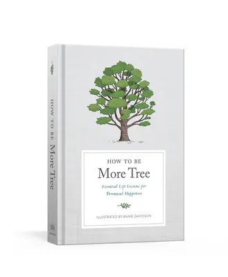 Cum să fii mai mult copac: Lecții esențiale de viață pentru o fericire perenă: Essential Life Lessons for Perennial Happiness - How to Be More Tree: Essential Life Lessons for Perennial Happiness