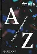 Frieze de la A la Z al artei contemporane - Frieze A to Z of Contemporary Art