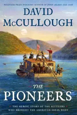 Pionierii: Povestea eroică a coloniștilor care au adus idealul american în Vest: The Heroic Story of the Settlers Who Brought the American Ideal West - The Pioneers: The Heroic Story of the Settlers Who Brought the American Ideal West