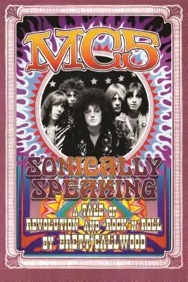 Mc5: Sonically Speaking, o poveste despre revoluție și rock'n'roll - Mc5: Sonically Speaking, a Tale of Revolution and Rock'n'roll