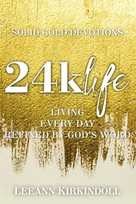 24k Life: Trăind fiecare zi rafinat de Cuvântul lui Dumnezeu - 24k Life: Living Every Day Refined by God's Word