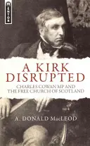 A Kirk Disrupted: Charles Cowan MP și Biserica Liberă a Scoției - A Kirk Disrupted: Charles Cowan MP and the Free Church of Scotland