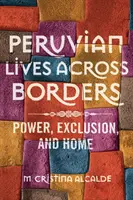 Peruvian Lives across Borders: Putere, excludere și casă - Peruvian Lives across Borders: Power, Exclusion, and Home