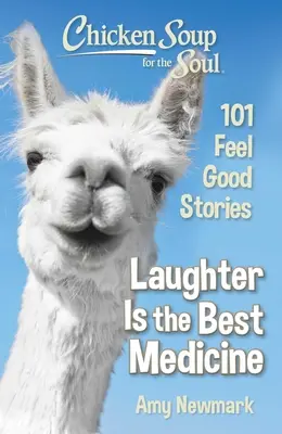 Supa de pui pentru suflet: Râsul este cel mai bun medicament: 101 povești care te fac să te simți bine - Chicken Soup for the Soul: Laughter Is the Best Medicine: 101 Feel Good Stories