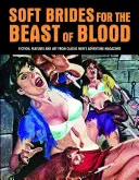 Soft Brides for the Beast of Blood: Ficțiune, reportaje și artă din revistele clasice de aventuri pentru bărbați - Soft Brides for the Beast of Blood: Fiction, Features and Art from Classic Men's Adventure Magazines