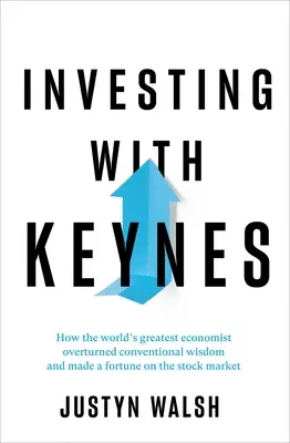 Investing with Keynes: Cum cel mai mare economist al lumii a răsturnat înțelepciunea convențională și a făcut o avere pe piața bursieră - Investing with Keynes: How the World's Greatest Economist Overturned Conventional Wisdom and Made a Fortune on the Stock Market