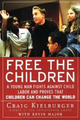 Eliberați copiii: Un tânăr luptă împotriva muncii copiilor și dovedește că copiii pot schimba lumea - Free the Children: A Young Man Fights Against Child Labor and Proves That Children Can Change the World
