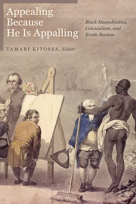 Atrăgător pentru că este îngrozitor: Masculinități negre, colonialism și rasism erotic - Appealing Because He Is Appalling: Black Masculinities, Colonialism, and Erotic Racism