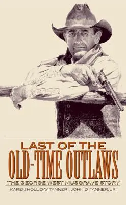 Ultimul dintre haiducii de altădată: Povestea lui George West Musgrave - Last of the Old-Time Outlaws: The George West Musgrave Story