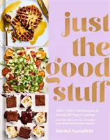 Just the Good Stuff: 100+ rețete fără vinovăție pentru a-ți satisface toate poftele: O carte de bucate - Just the Good Stuff: 100+ Guilt-Free Recipes to Satisfy All Your Cravings: A Cookbook