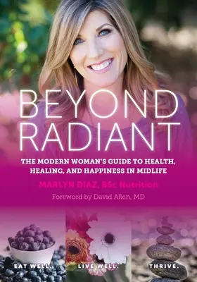 Dincolo de radiant: Ghidul femeii moderne pentru sănătate, vindecare și fericire la mijlocul vieții - Beyond Radiant: The Modern Woman's Guide to Health, Healing, and Happiness in Midlife