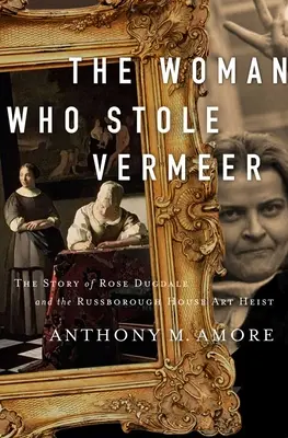 Femeia care l-a furat pe Vermeer: Povestea adevărată a lui Rose Dugdale și a jafului de artă de la Russborough House - The Woman Who Stole Vermeer: The True Story of Rose Dugdale and the Russborough House Art Heist