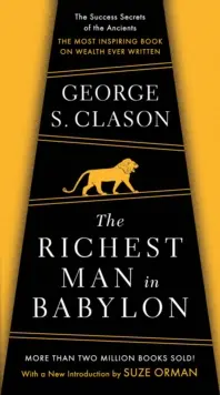 Cel mai bogat om din Babilon: Secretele de succes ale anticilor - Cea mai inspirată carte despre bogăție scrisă vreodată - The Richest Man in Babylon: The Success Secrets of the Ancients--The Most Inspiring Book on Wealth Ever Written