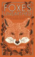 Foxes Unearthed: O poveste de dragoste și ură în Marea Britanie modernă - Foxes Unearthed: A Story of Love and Loathing in Modern Britain