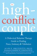 Cuplul puternic conflictual: A Dialectical Behavior Therapy Guide to Finding Peace, Intimacy, and Validation - The High-Conflict Couple: A Dialectical Behavior Therapy Guide to Finding Peace, Intimacy, and Validation