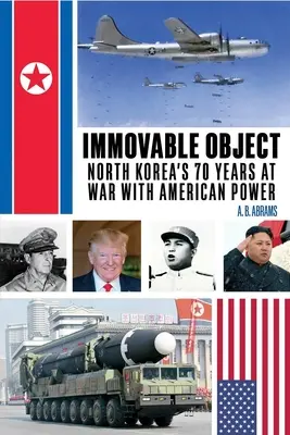 Immovable Object: Cei 70 de ani de război ai Coreei de Nord cu puterea americană - Immovable Object: North Korea's 70 Years at War with American Power