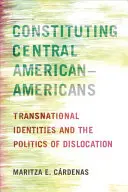 Constituirea Americii Centrale-Americane: Identități transnaționale și politica dislocării (Transnational Identities and the Politics of Dislocation) - Constituting Central American-Americans: Transnational Identities and the Politics of Dislocation