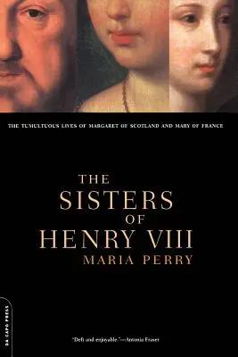 Surorile lui Henric al VIII-lea: Tumultuoasele vieți ale Margaretei a Scoției și ale Mariei a Franței - The Sisters of Henry VIII: The Tumultuous Lives of Margaret of Scotland and Mary of France