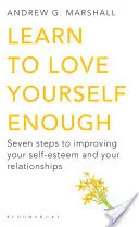 Învață să te iubești suficient - Șapte pași pentru îmbunătățirea stimei de sine și a relațiilor tale - Learn to Love Yourself Enough - Seven Steps to Improving Your Self-Esteem and Your Relationships