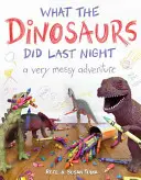 Ce au făcut dinozaurii noaptea trecută: O aventură foarte murdară - What the Dinosaurs Did Last Night: A Very Messy Adventure