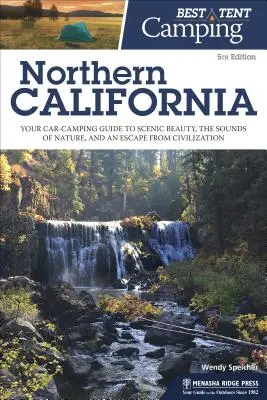 Cel mai bun cort de camping: California de Nord: Ghidul dvs. de campare cu mașina pentru frumusețea peisajului, sunetele naturii și o evadare din civilizație - Best Tent Camping Northern California: Your Car-Camping Guide to Scenic Beauty, the Sounds of Nature, and an Escape from Civilization