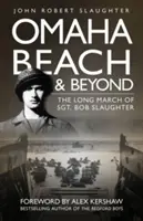 Omaha Beach și dincolo de ea: Marșul lung al sergentului Bob Slaughter - Omaha Beach and Beyond: The Long March of Sergeant Bob Slaughter