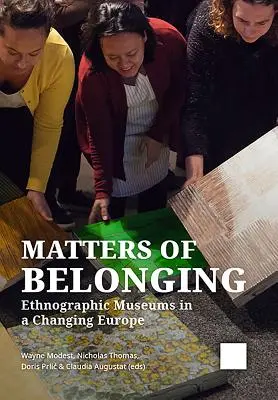 Probleme de apartenență: Muzeele etnografice într-o Europă în schimbare - Matters of Belonging: Ethnographic Museums in a Changing Europe