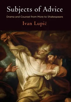 Subiecte de sfat: Drame și sfaturi de la More la Shakespeare - Subjects of Advice: Drama and Counsel from More to Shakespeare