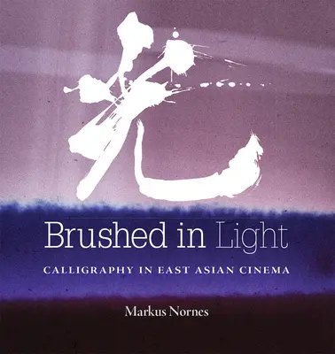 Brushed in Light: Caligrafia în cinematografia est-asiatică - Brushed in Light: Calligraphy in East Asian Cinema