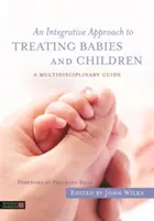 O abordare integrativă a tratării bebelușilor și copiilor: Un ghid multidisciplinar - An Integrative Approach to Treating Babies and Children: A Multidisciplinary Guide