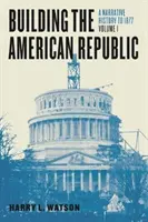 Construirea Republicii Americane, Volumul 1: O istorie narativă până în 1877 - Building the American Republic, Volume 1: A Narrative History to 1877