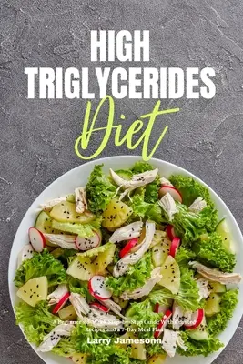 Dieta cu trigliceride ridicate: Un ghid pas cu pas de 3 săptămâni pentru începători, cu rețete îngrijite și un plan alimentar de 7 zile - High Triglycerides Diet: A Beginner's 3-Week Step-by-Step Guide With Curated Recipes and a 7-Day Meal Plan