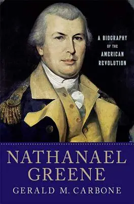 Nathanael Greene: O biografie a Revoluției Americane - Nathanael Greene: A Biography of the American Revolution