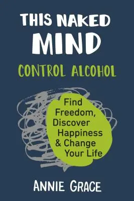 Această Minte goală: Controlează Alcoolul, Găsește Libertatea, Descoperă Fericirea și Schimbă-ți Viața - This Naked Mind: Control Alcohol, Find Freedom, Discover Happiness & Change Your Life