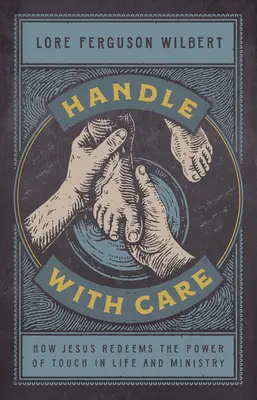 Manipulați cu grijă: Cum răscumpără Isus puterea atingerii în viață și în slujire - Handle with Care: How Jesus Redeems the Power of Touch in Life and Ministry