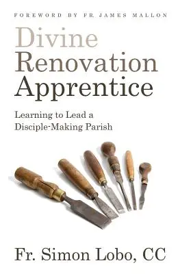 Ucenicul Renovării Divine: Învățând să conduci o parohie care face discipoli - Divine Renovation Apprentice: Learning to Lead a Disciple-Making Parish