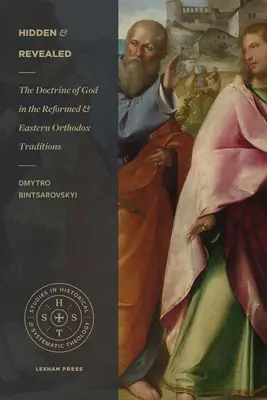 Ascuns și revelat: Doctrina lui Dumnezeu în tradițiile reformată și ortodoxă răsăriteană - Hidden and Revealed: The Doctrine of God in the Reformed and Eastern Orthodox Traditions