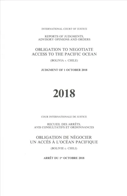 Rapoarte ale hotărârilor, avizelor consultative și ordinelor: Obligația de a negocia accesul la Oceanul Pacific (Bolivia c. Chile) Hotărârea din 1 octombrie 2018 - Reports of Judgments, Advisory Opinions and Orders: Obligation to Negotiate Access to the Pacific Ocean (Bolivia V. Chile) Judgment of 1 October 2018