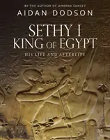 Sethy I, rege al Egiptului: Viața și viața sa de apoi - Sethy I, King of Egypt: His Life and Afterlife