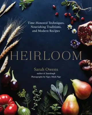 Heirloom: Tehnici consacrate, tradiții hrănitoare și rețete moderne - Heirloom: Time-Honored Techniques, Nourishing Traditions, and Modern Recipes